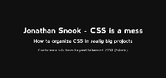 Jonathan Snook – CSS is a Mess - How to organize CSS in big projects (54min video talk)